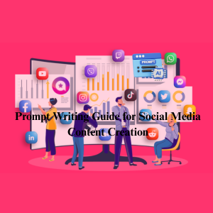Prompt Writing Guide for Social Media Content Creation